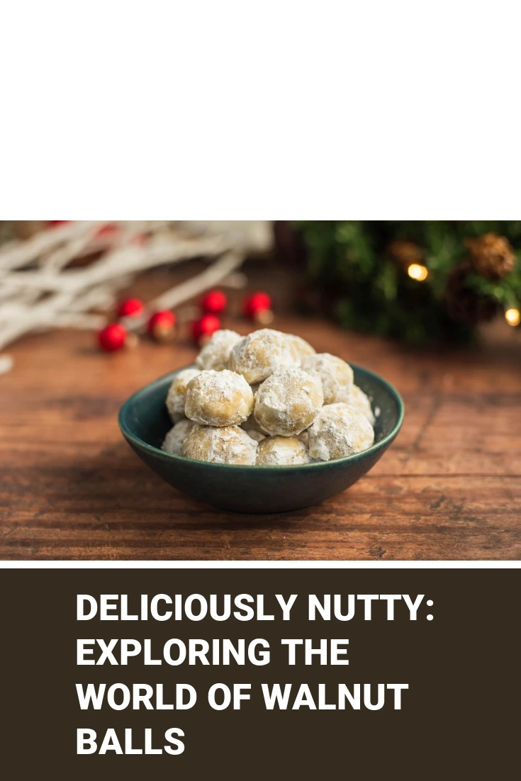Deliciously Nutty: Exploring the World of Walnut Balls