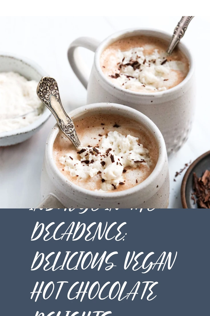 Indulge in the Decadence: Delicious Vegan Hot Chocolate Delights